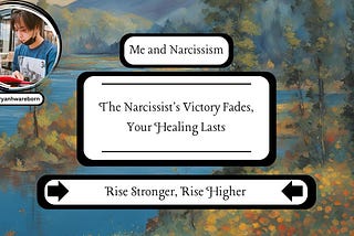 The Narcissist’s Victory Fades, Your Healing Lasts