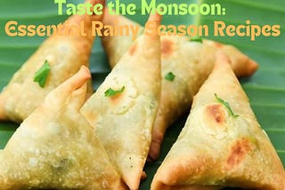 “Taste the Monsoon: Essential Rainy Season Recipes”