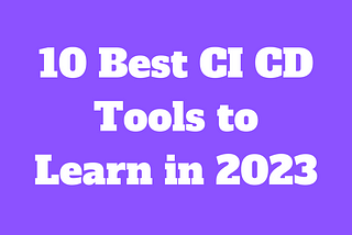 10 Best CI CD Tools to Learn in 2023