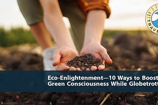 Eco-Enlightenment — 10 Ways to Boost Your Green Consciousness While Globetrotting