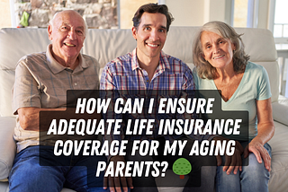 How Can I Ensure Adequate Life Insurance Coverage for My Aging Parents? 🌳