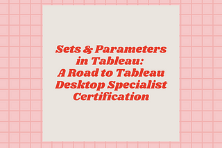 Sets & Parameters in Tableau: A Road to Tableau Desktop Specialist Certification