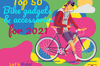 TOP 50 BIKE GADGETS AND ACCESSORIES FOR 2021- FOR SAFE AND FUN CYCLING