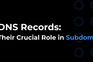 DNS Records: Their Crucial Role in Subdomain Takeover