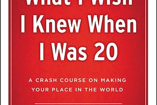What I Wish I Knew When I Was 20. (Key Takeaways)