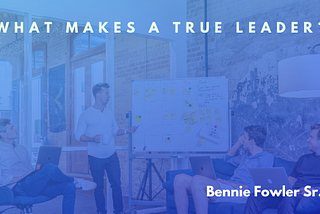 Former Global Vice President Ford Motor Company, Bennie Fowler, on What Makes a True Leader