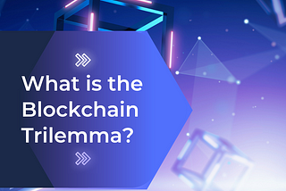 What You Need To Know About The Blockchain Trilemma