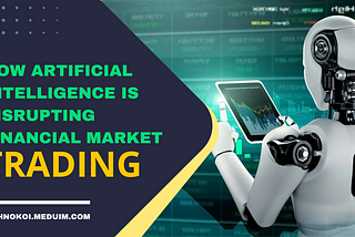 How Artificial Intelligence is Disrupting Financial Market Trading