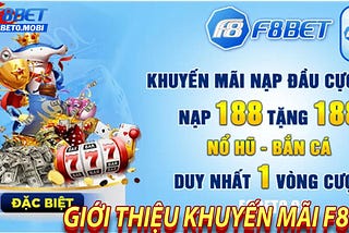 KHUYẾN MÃI F8BET — CÁ CƯỢC NGAY NHẬN KHUYẾN MÃI LIỀN TAY