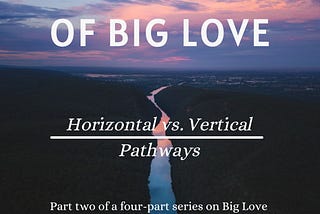The Estuary of Big Love Horizontal vs. Vertical Pathways