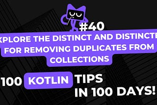 Kotlin Tip #40: Explore the distinct and distinctBy for removing duplicates from collections