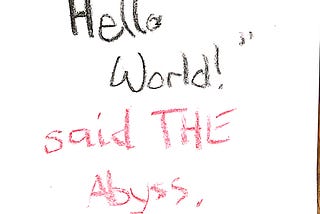 “Hello World!” said THE Abyss.