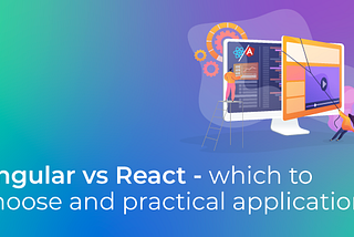 Angular vs React: which to choose and practical uses
