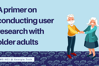 A primer on conducting user research with older adults