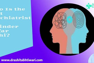 Who is the Best Psychiatrist in Rajinder Nagar Delhi?