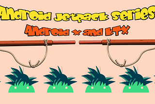 Android Jetpack Series with Goku: Android X and KTX