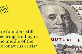 Are founders still securing funding in the middle of the Coronavirus crisis?