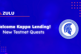 Zulu Launch | Welcome Kappa Lending: New Testnet Quests ⏫ ⭐