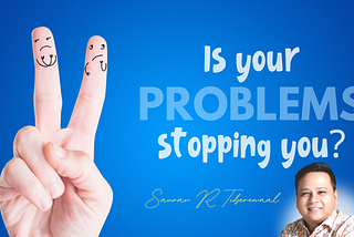 IS YOUR PROBLEMS STOPPING YOU?