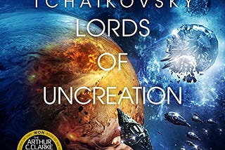 Adrian Tchaikovsky’s ‘Lords of Uncreation’ sticks the landing