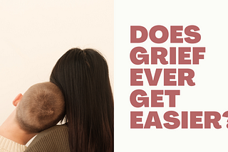 Does Grief Ever Get Easier?