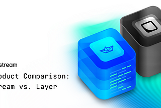 Product Comparison: Stream vs. Layer