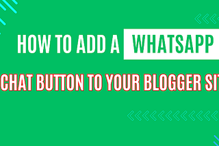 A Step-by-Step Guide to Adding a WhatsApp Chat Button to Your Blogger Site