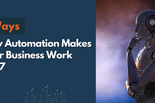 6 Ways How Automation Makes Your Business Work 24/7