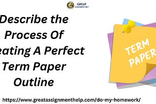 Describe the Process Of Creating A Perfect Term Paper Outline