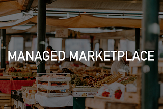 Managed Marketplace — bước kế tiếp của mô hình marketplace