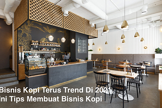 Bisnis Kopi Terus Trend Di 2021 Ini Tips Membuat Bisnis Kopi