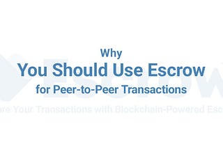 Why You Should Use Escrow for Peer-to-Peer Transactions