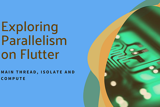 Exploring Parallelism on Flutter: Main Thread, Isolate and Compute.