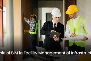 Role of BIM in Facility Management of Infrastructure