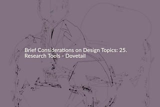 Brief Considerations on Design Topics: 25. Research Tools — Dovetail