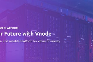 Meet Next-generation Decentralized platform & Connect Your Future With Vnode!
