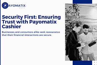 Security First: Ensuring Trust With Payomatix Cashier