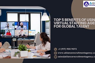 Top 5 Benefits of Using a Virtual Staffing Agency for Global Talent