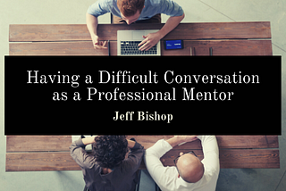 Having a Difficult Conversation as a Professional Mentor