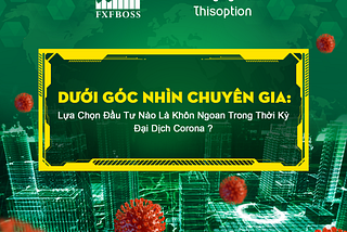 Góc Nhìn Chuyên Gia: Lựa Chọn Đầu Tư Nào Là Khôn Ngoan Trong Thời Kỳ Đại Dịch Corona ? P2