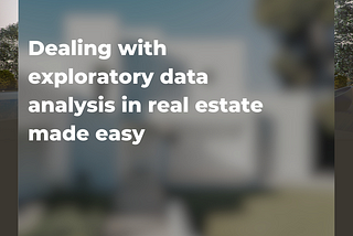 Dealing with exploratory data analysis in real estate!