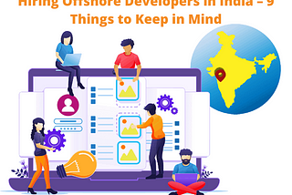 Hiring Offshore Developers in India — 9 Things to Keep in Mind