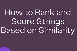 How to Rank and Score Strings Based on Similarity