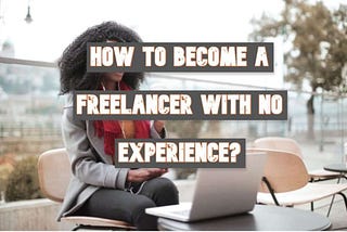 FASTEST WAYS TO GAIN EXPERIENCE AS A FREELANCER