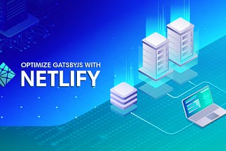 Optimize GatsbyJS Performance & Build Times with Netlify