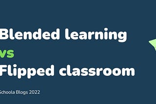 BLENDED LEARNING VS FLIPPED CLASSROOM