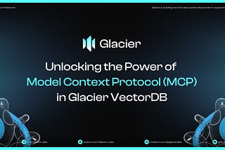 Unlocking the Power of 
Model Context Protocol (MCP)
in Glacier VectorDB