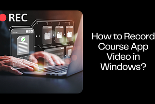 How to Record Course App Video in Windows?