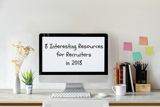 8 Interesting Resources for Recruiters in 2018