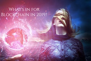 What’s in for Blockchain in 2019? An Interesting & Informative Read